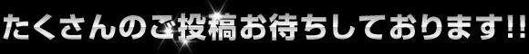 ご投稿お待ちしております！